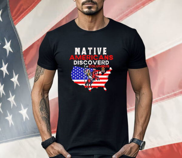 Native Americans discovered columbus Shirt