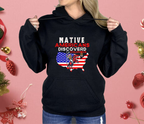 Native Americans discovered columbus Shirt