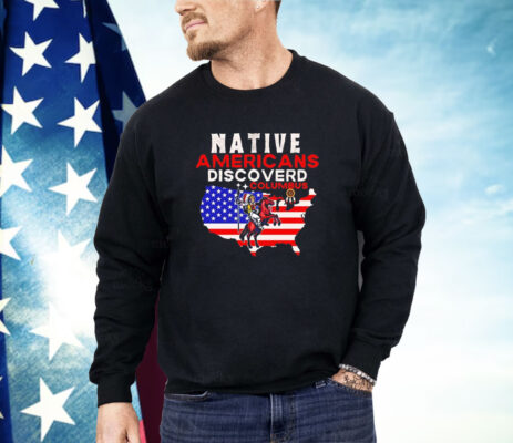 Native Americans discovered columbus Shirt