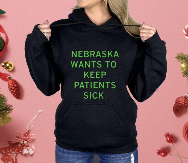 Nebraska Wants To Keep Patients Sick Shirt