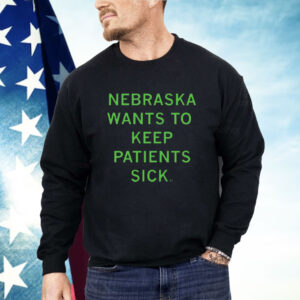 Nebraska Wants To Keep Patients Sick Shirt