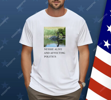 Nessie alive and affecting politics Shirt