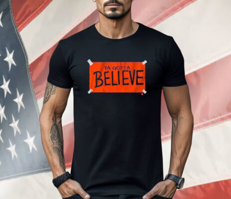 New York Baseball Ya Gotta Believe Sign Shirt