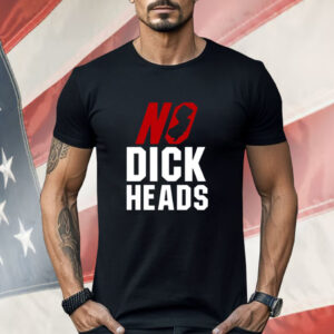 No Dick Heads Shirt