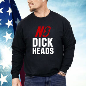 No Dick Heads Shirt