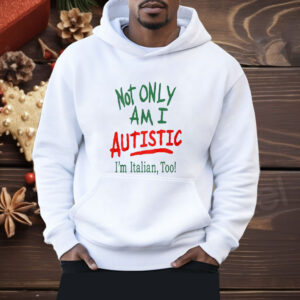 Not Only Am I Autistic I’m Italian Too Shirt