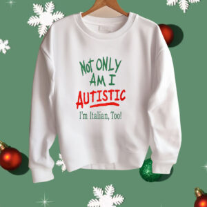 Not Only Am I Autistic I’m Italian Too Shirt