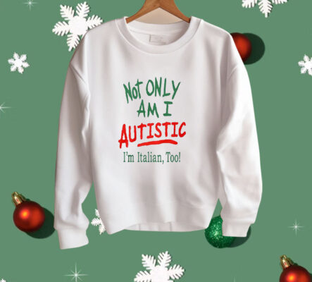 Not Only Am I Autistic I’m Italian Too Shirt