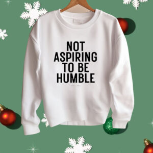 Not aspiring to be humble Kamala Harris Shirt