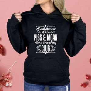 Official member of the piss and moan about everything club Shirt