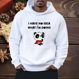 Panda I have no idea what I’m doing Shirt