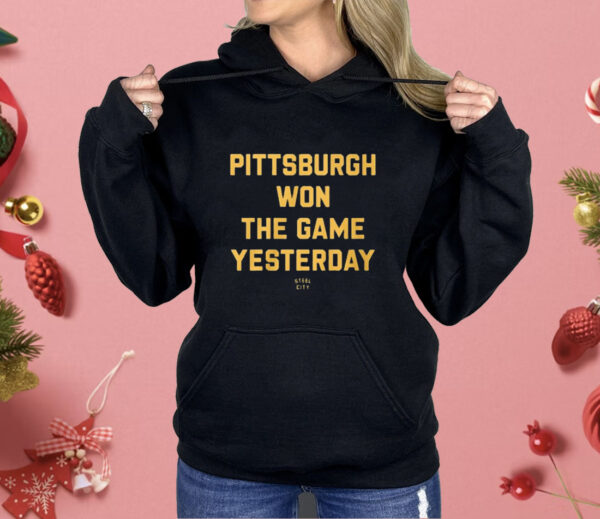 Pittsburgh Won The Game Yesterday Shirt