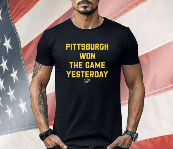 Pittsburgh Won The Game Yesterday Shirt