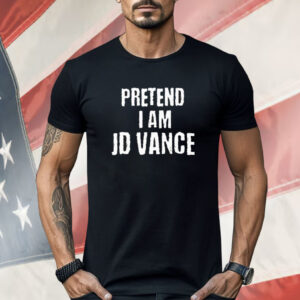 Pretend I Am JD Vance Shirt