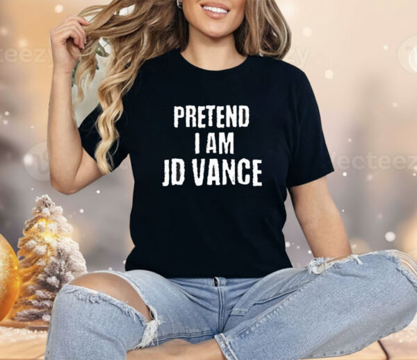 Pretend I Am JD Vance Shirt