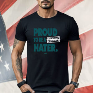 Proud To Be a Cowboys Hater Shirt