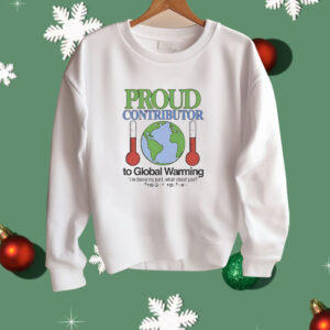 Proud contributor to global warming Shirt