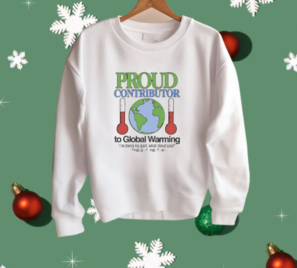 Proud contributor to global warming Shirt