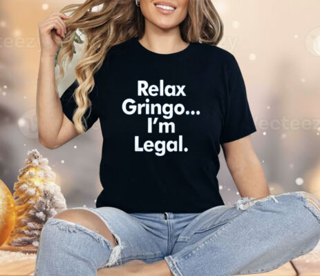 Relax Gringo I’m Legal Shirt