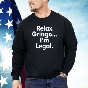 Relax Gringo I’m Legal Shirt