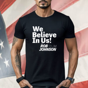 Rob Johnson Campaign We Believe In Us Shirt