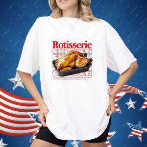 Rotisserie chicken Shirt