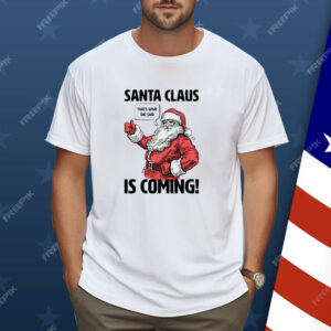 Santa Claus is coming that’s what she said Christmas Shirt