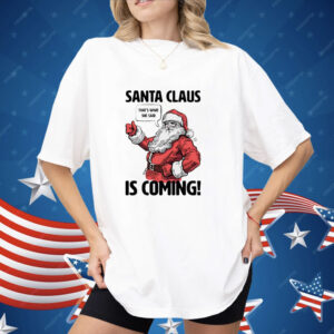 Santa Claus is coming that’s what she said Christmas Shirt