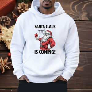 Santa Claus is coming that’s what she said Christmas Shirt