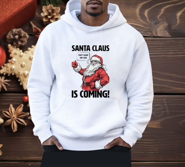 Santa Claus is coming that’s what she said Christmas Shirt