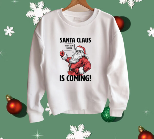 Santa Claus is coming that’s what she said Christmas Shirt