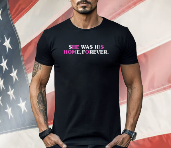 She Was His Home Forever Shirt