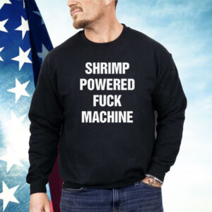 Shrimp Powered Fuck Machine Shirt