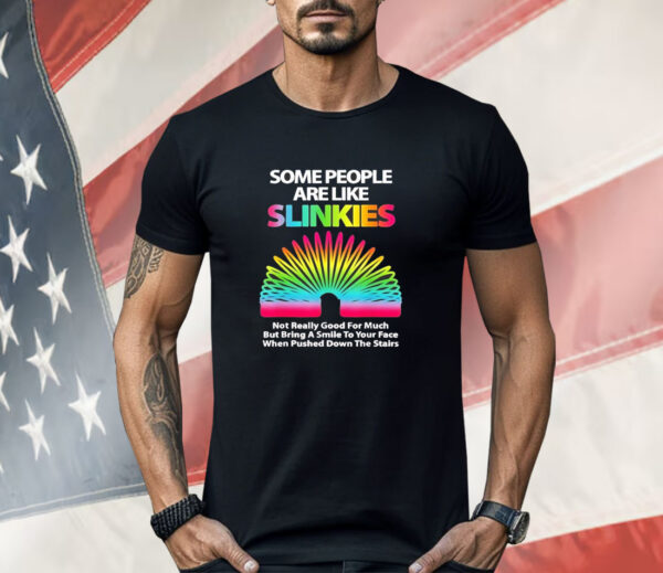 Some people are like slinkies Shirt