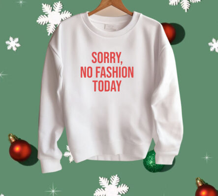 Sorry no fashion today Shirt