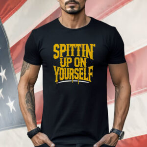 Spittin Up On Yourself Shirt