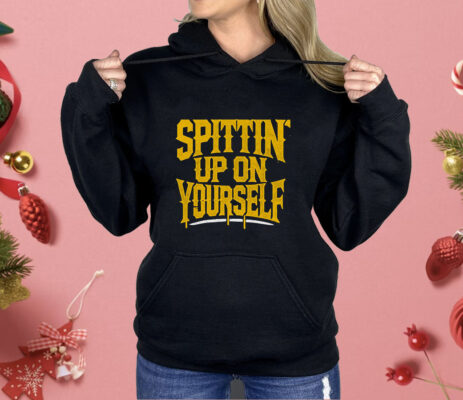 Spittin Up On Yourself Shirt