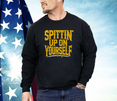 Spittin Up On Yourself Shirt