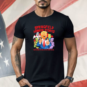 Springfield Horror Stories Trump They’re Eating The Dogs Snd The Cats Shirt