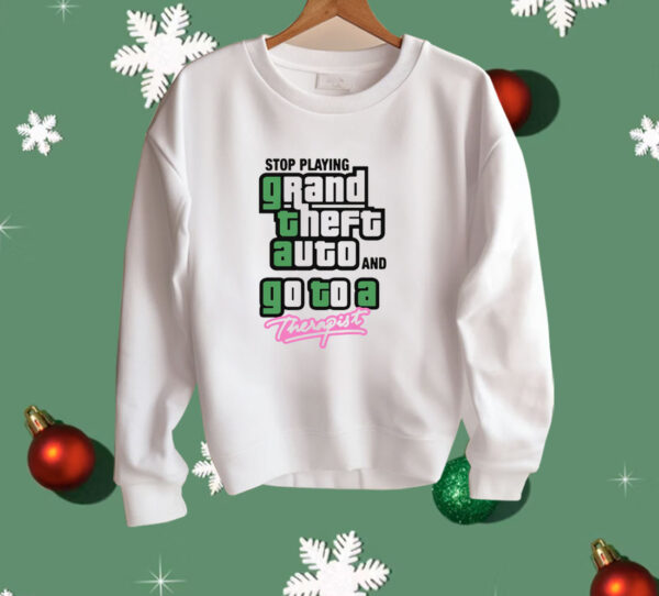 Stop Play Grand Theft Auto And Go To A Therapist Shirt