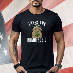 Taxes Are Homophobic Shirt