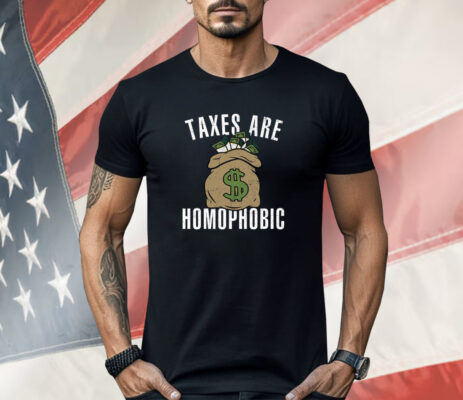 Taxes Are Homophobic Shirt