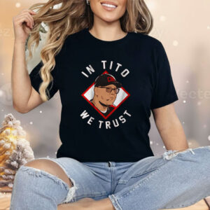 Terry Francona In Tito We Trust Cincinnati Shirt