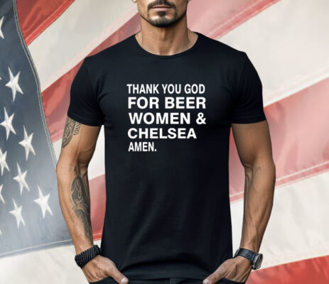 Thank you God for beer women & Chelsea Amen Shirt