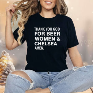 Thank you God for beer women & Chelsea Amen Shirt