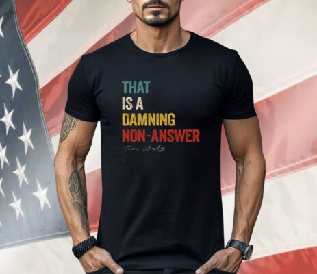 That Is A Damning Non-Answer Kamala Harris Walz 2024 Shirt