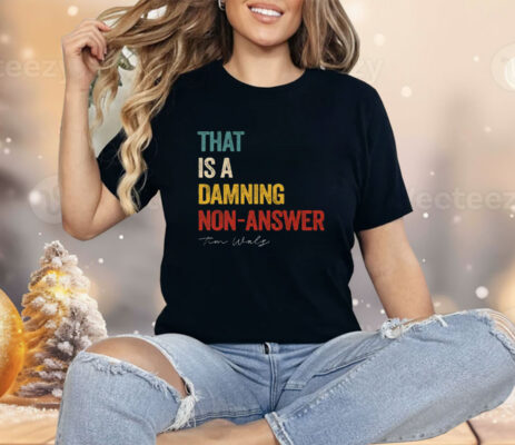 That Is A Damning Non-Answer Kamala Harris Walz 2024 Shirt