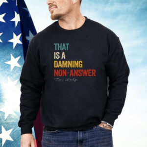 That Is A Damning Non-Answer Kamala Harris Walz 2024 Shirt