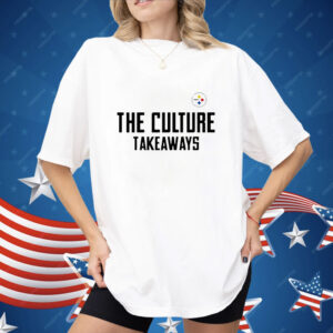 The Culture Takeaways Pittsburgh Steelers Shirt