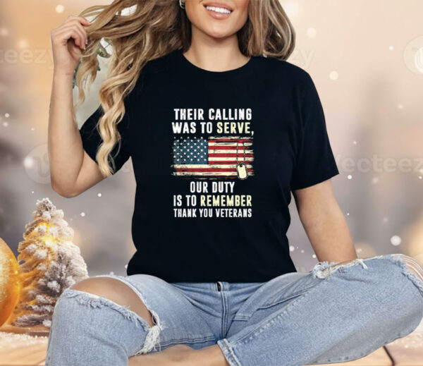 Their Calling Was To Serve Our Duty Is To Remember Thank You Veterans Shirt